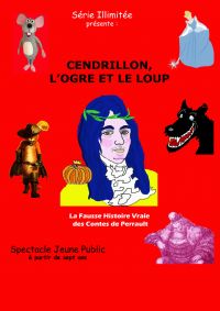 Cendrillon, l'Ogre et le loupLa fausse histoire vraie des contes de Perrault Tout public à partir de 7ans. Du 3 au 24 juillet 2013 à Nice. Alpes-Maritimes.  15H00